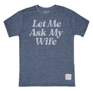 Let Me Ask My Wife Tee